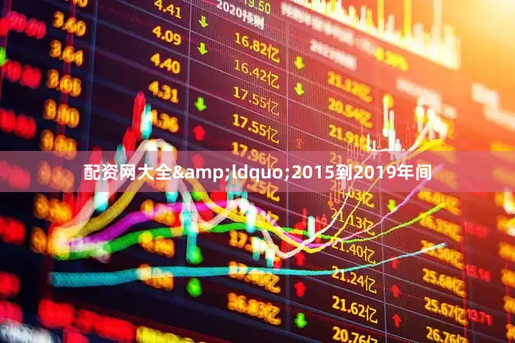 配资网大全&ldquo;2015到2019年间