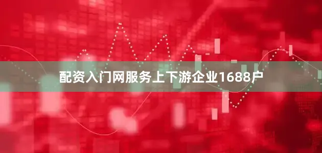配资入门网服务上下游企业1688户